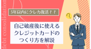 5年以内にクレカ復活？自己破産後に使えるクレジットカードのつくり方を解説
